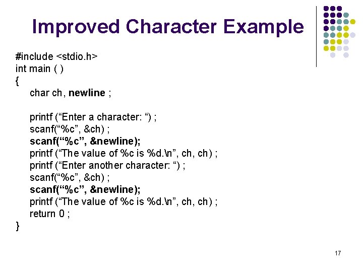 Improved Character Example #include <stdio. h> int main ( ) { char ch, newline