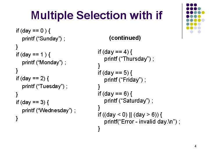 Multiple Selection with if if (day == 0 ) { printf (“Sunday”) ; }