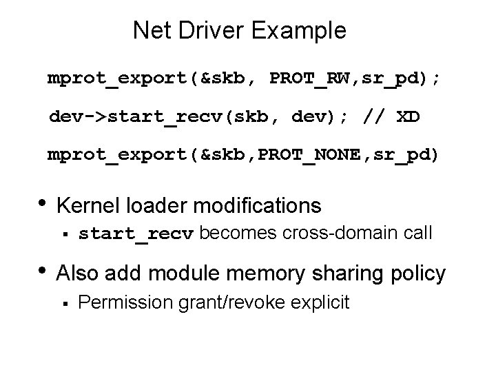 Net Driver Example mprot_export(&skb, PROT_RW, sr_pd); dev->start_recv(skb, dev); // XD mprot_export(&skb, PROT_NONE, sr_pd) •