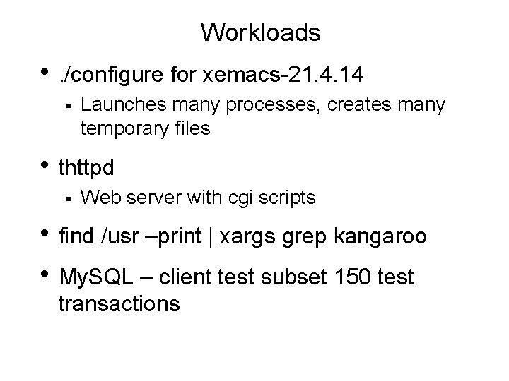 Workloads • . /configure for xemacs-21. 4. 14 § Launches many processes, creates many