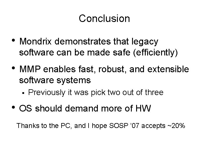 Conclusion • Mondrix demonstrates that legacy software can be made safe (efficiently) • MMP