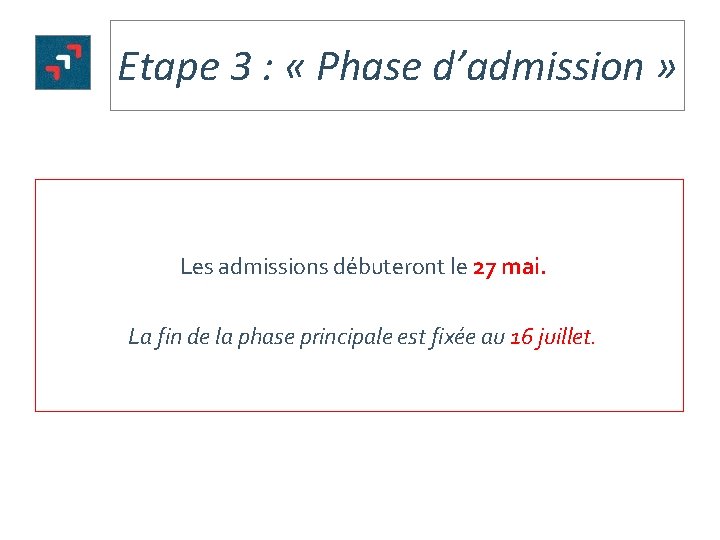 Etape 3 : « Phase d’admission » Les admissions débuteront le 27 mai. La