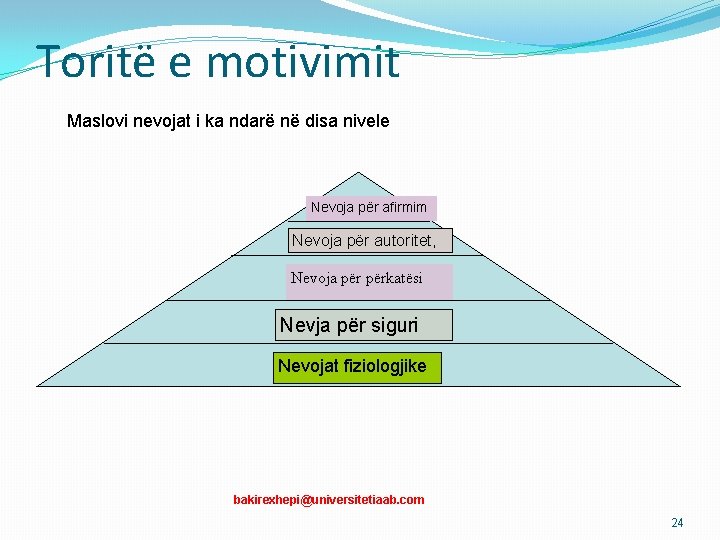 Toritë e motivimit Maslovi nevojat i ka ndarë në disa nivele Nevoja për afirmim