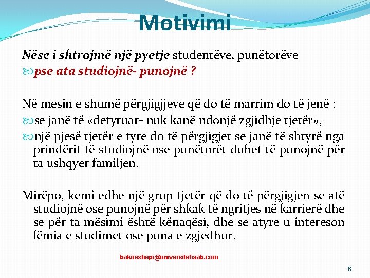 Motivimi Nëse i shtrojmë një pyetje studentëve, punëtorëve pse ata studiojnë- punojnë ? Në