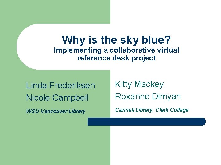 Why is the sky blue? Implementing a collaborative virtual reference desk project Linda Frederiksen