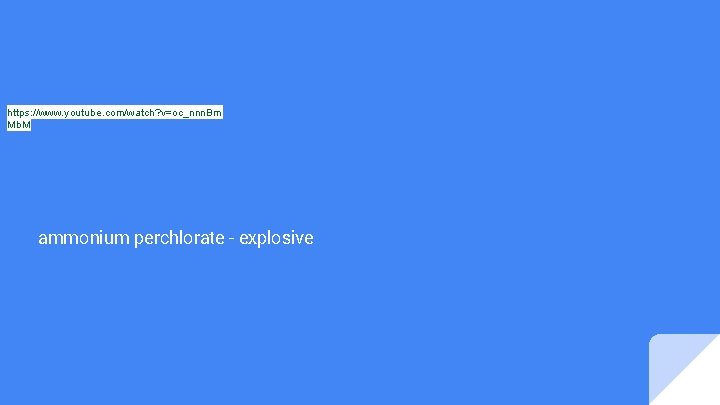 https: //www. youtube. com/watch? v=oc_nnn. Bm Mb. M ammonium perchlorate - explosive https: //www. youtube. com/watch? v=oc_nnn. Bm Mb. M ammonium perchlorate - explosive