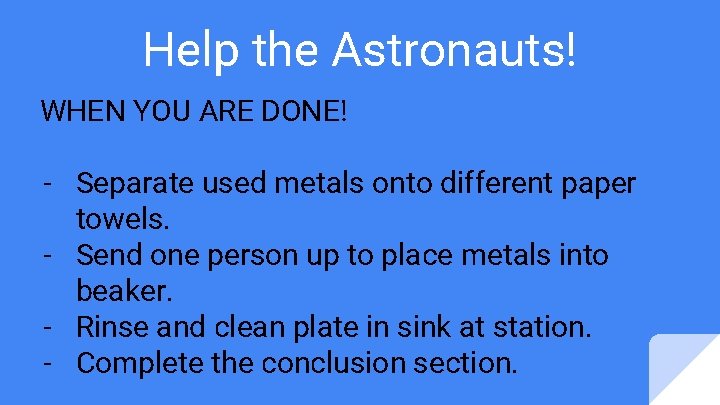 Help the Astronauts! WHEN YOU ARE DONE! - Separate used metals onto different paper Help the Astronauts! WHEN YOU ARE DONE! - Separate used metals onto different paper