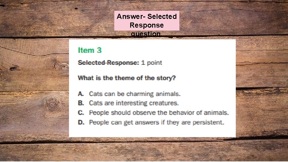 Answer- Selected Response question. 