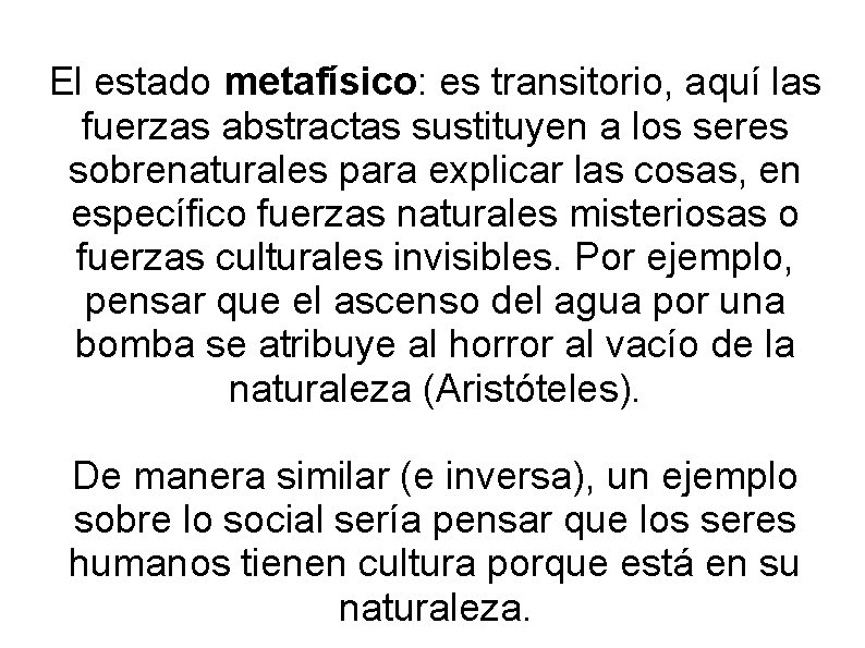 El estado metafísico: es transitorio, aquí las fuerzas abstractas sustituyen a los seres sobrenaturales El estado metafísico: es transitorio, aquí las fuerzas abstractas sustituyen a los seres sobrenaturales