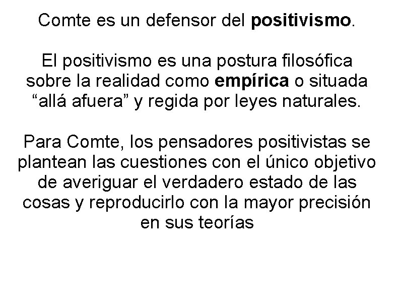 Comte es un defensor del positivismo. El positivismo es una postura filosófica sobre la Comte es un defensor del positivismo. El positivismo es una postura filosófica sobre la