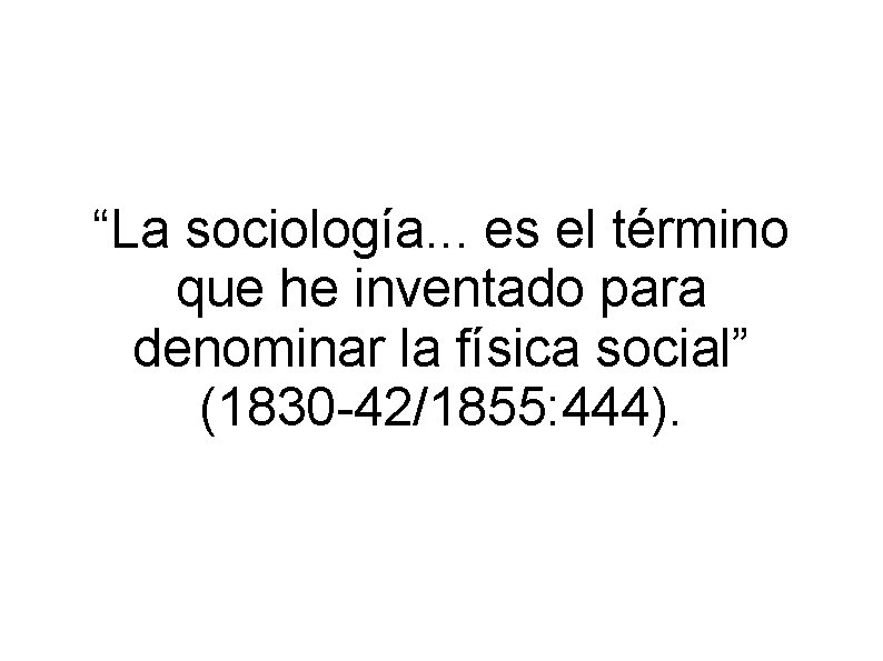 “La sociología. . . es el término que he inventado para denominar la física “La sociología. . . es el término que he inventado para denominar la física