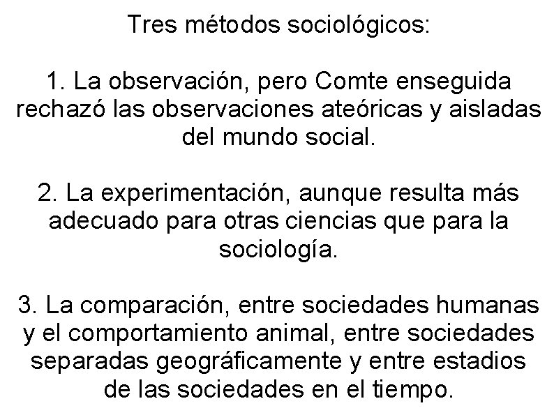 Tres métodos sociológicos: 1. La observación, pero Comte enseguida rechazó las observaciones ateóricas y Tres métodos sociológicos: 1. La observación, pero Comte enseguida rechazó las observaciones ateóricas y