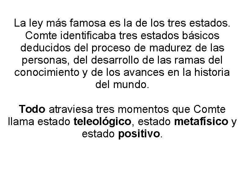 La ley más famosa es la de los tres estados. Comte identificaba tres estados La ley más famosa es la de los tres estados. Comte identificaba tres estados