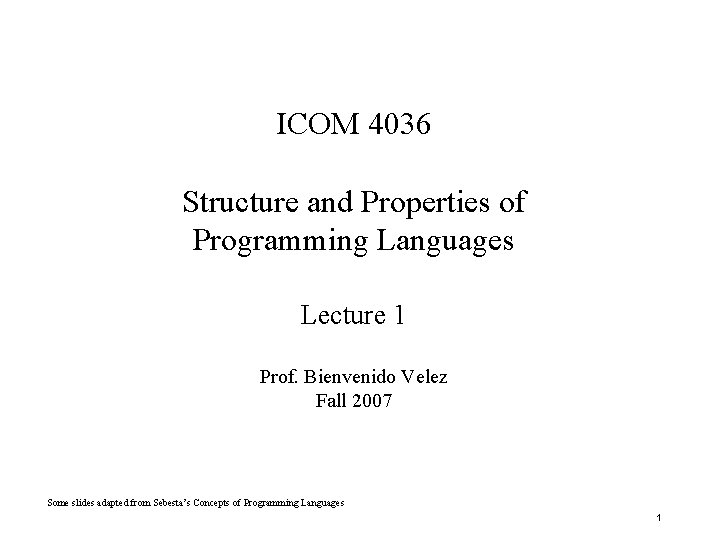 ICOM 4036 Structure and Properties of Programming Languages Lecture 1 Prof. Bienvenido Velez Fall