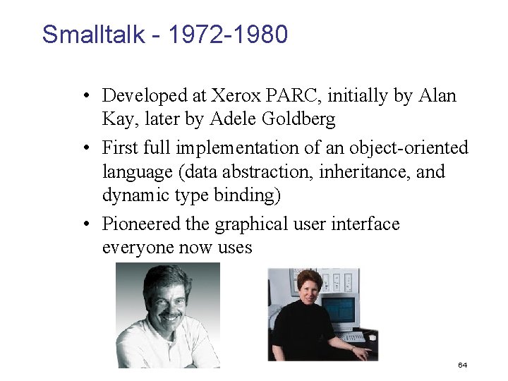 Smalltalk - 1972 -1980 • Developed at Xerox PARC, initially by Alan Kay, later