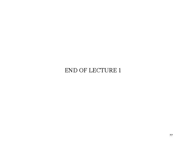 END OF LECTURE 1 77 