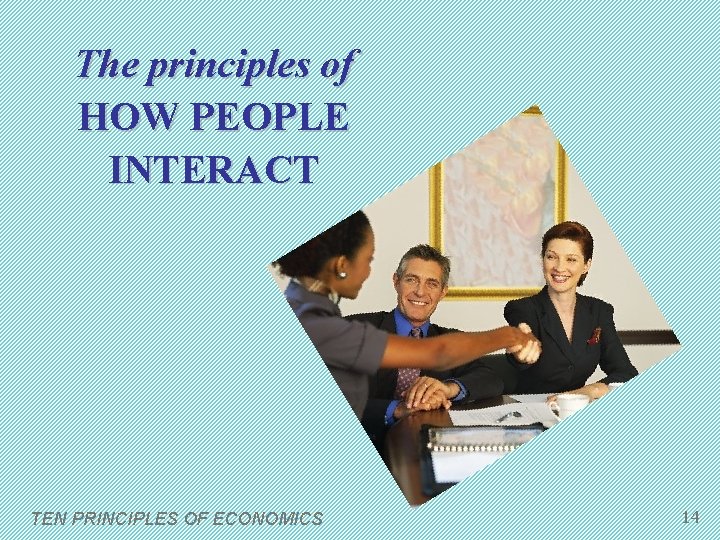 The principles of HOW PEOPLE INTERACT TEN PRINCIPLES OF ECONOMICS 14 