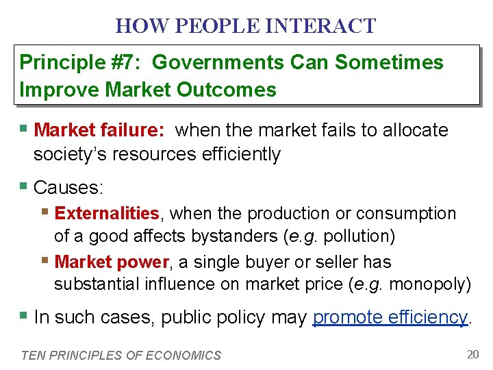 HOW PEOPLE INTERACT Principle #7: Governments Can Sometimes Improve Market Outcomes § Market failure: