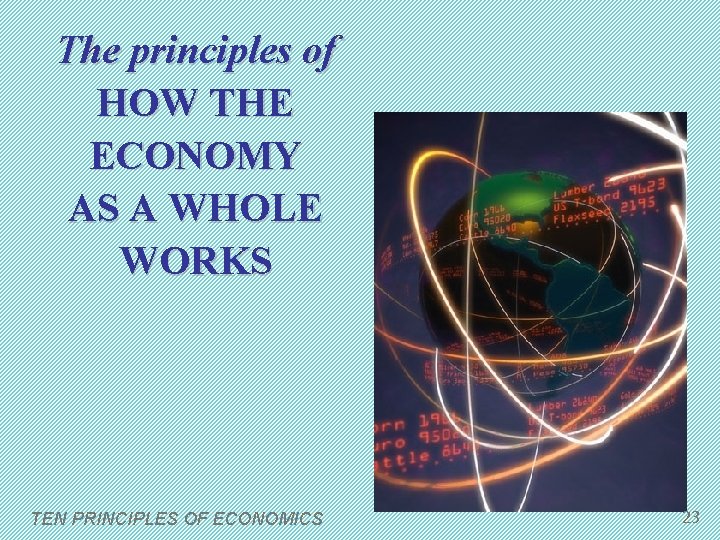 The principles of HOW THE ECONOMY AS A WHOLE WORKS TEN PRINCIPLES OF ECONOMICS