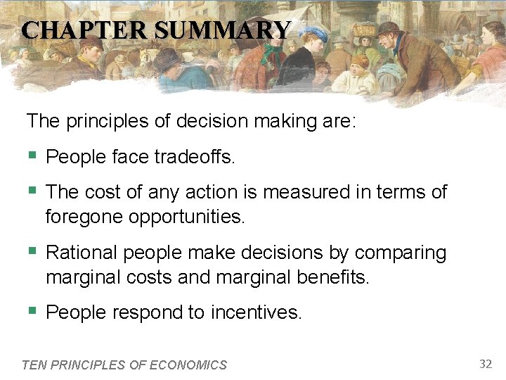 CHAPTER SUMMARY The principles of decision making are: § People face tradeoffs. § The