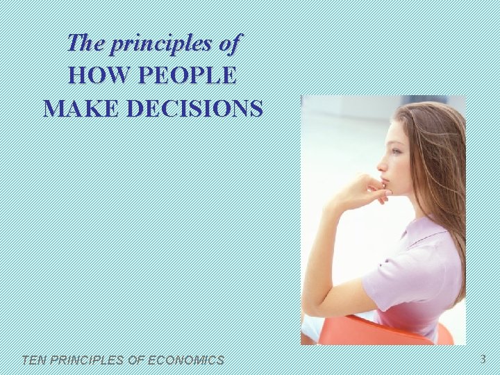 The principles of HOW PEOPLE MAKE DECISIONS TEN PRINCIPLES OF ECONOMICS 3 