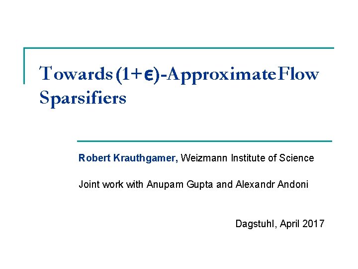 Towards (1+ϵ)-Approximate Flow Sparsifiers Robert Krauthgamer, Weizmann Institute of Science Joint work with Anupam