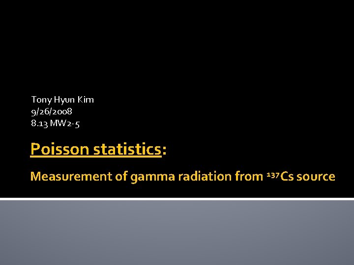 Tony Hyun Kim 9/26/2008 8. 13 MW 2 -5 Poisson statistics: Measurement of gamma