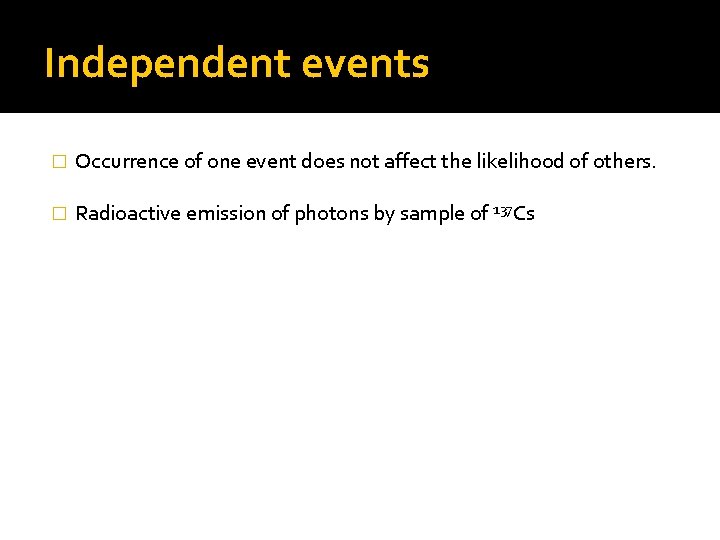 Independent events � Occurrence of one event does not affect the likelihood of others.
