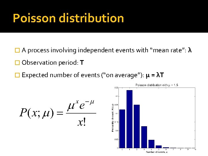Poisson distribution � A process involving independent events with “mean rate”: λ � Observation