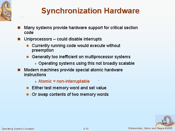 Synchronization Hardware n Many systems provide hardware support for critical section code n Uniprocessors