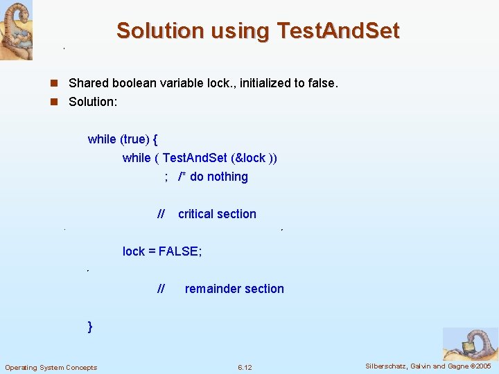 Solution using Test. And. Set n Shared boolean variable lock. , initialized to false.