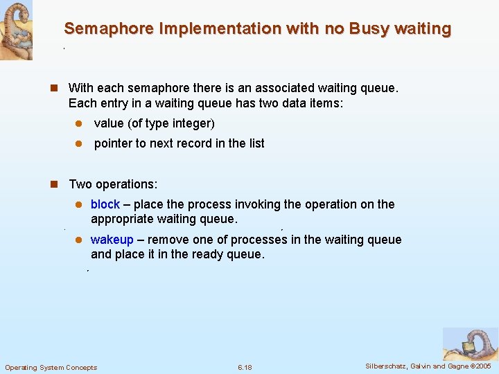 Semaphore Implementation with no Busy waiting n With each semaphore there is an associated