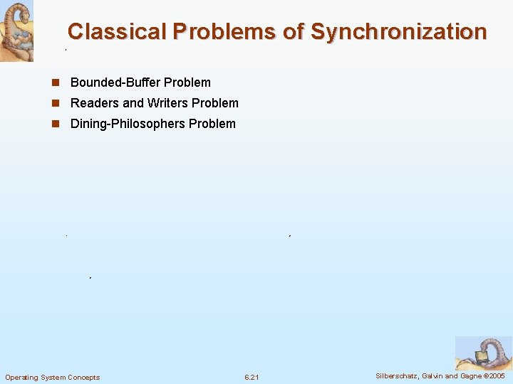 Classical Problems of Synchronization n Bounded-Buffer Problem n Readers and Writers Problem n Dining-Philosophers