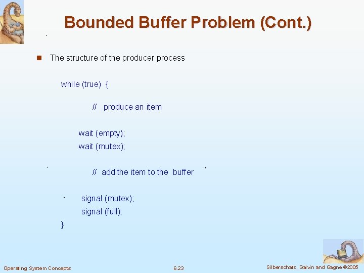 Bounded Buffer Problem (Cont. ) n The structure of the producer process while (true)