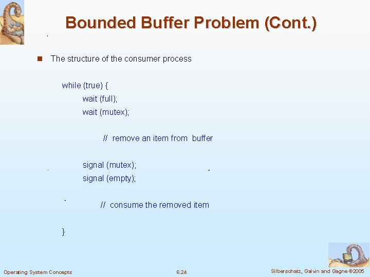 Bounded Buffer Problem (Cont. ) n The structure of the consumer process while (true)