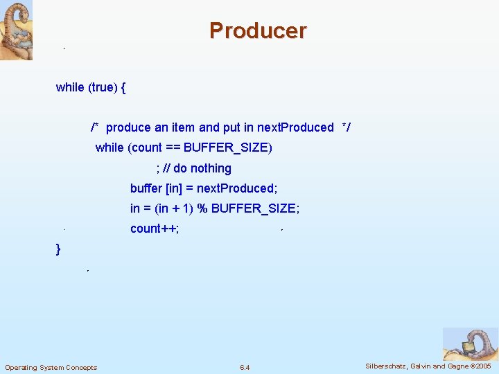 Producer while (true) { /* produce an item and put in next. Produced */