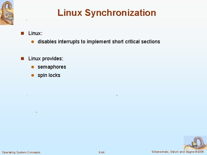 Linux Synchronization n Linux: l disables interrupts to implement short critical sections n Linux