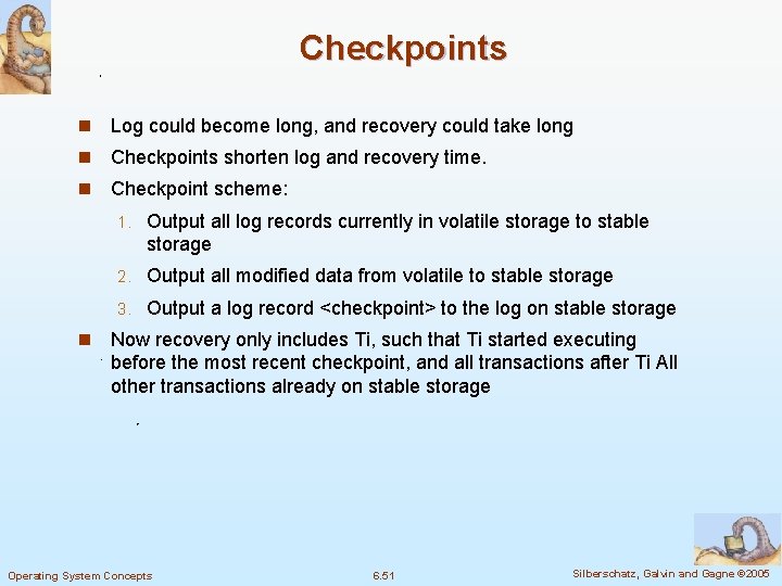 Checkpoints n Log could become long, and recovery could take long n Checkpoints shorten