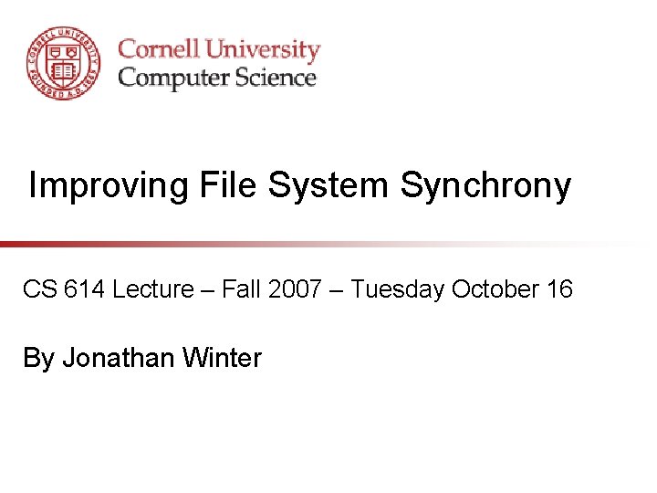 Improving File System Synchrony CS 614 Lecture – Fall 2007 – Tuesday October 16