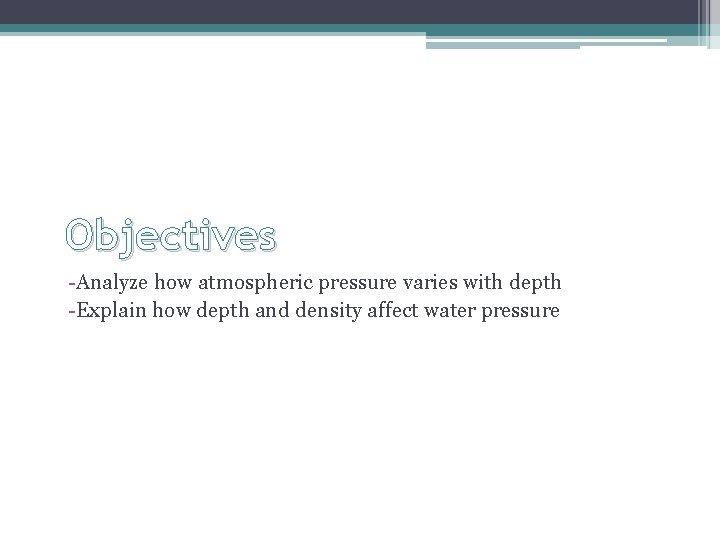 Objectives -Analyze how atmospheric pressure varies with depth -Explain how depth and density affect