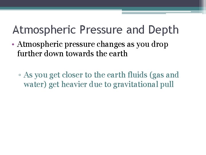 Atmospheric Pressure and Depth • Atmospheric pressure changes as you drop further down towards