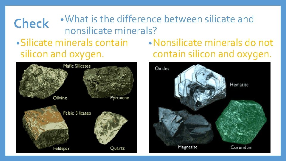 Check • What is the difference between silicate and nonsilicate minerals? • Silicate minerals