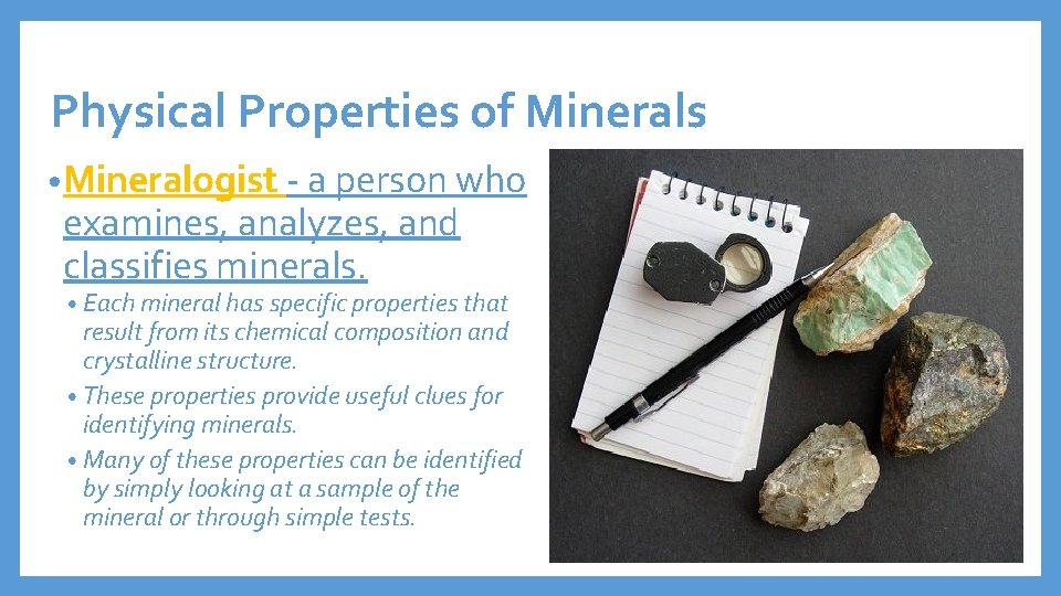 Physical Properties of Minerals • Mineralogist - a person who examines, analyzes, and classifies