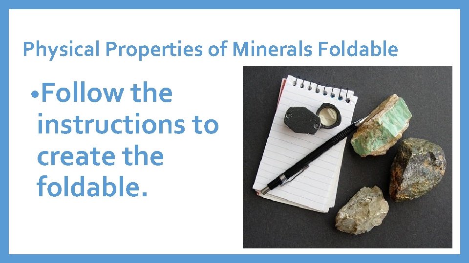 Physical Properties of Minerals Foldable • Follow the instructions to create the foldable. 