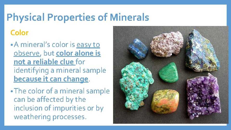 Physical Properties of Minerals Color • A mineral’s color is easy to observe, but