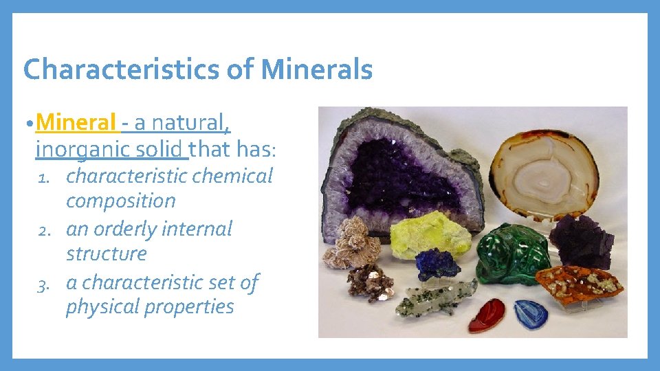 Characteristics of Minerals • Mineral - a natural, inorganic solid that has: characteristic chemical