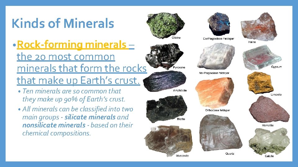 Kinds of Minerals • Rock-forming minerals – the 20 most common minerals that form