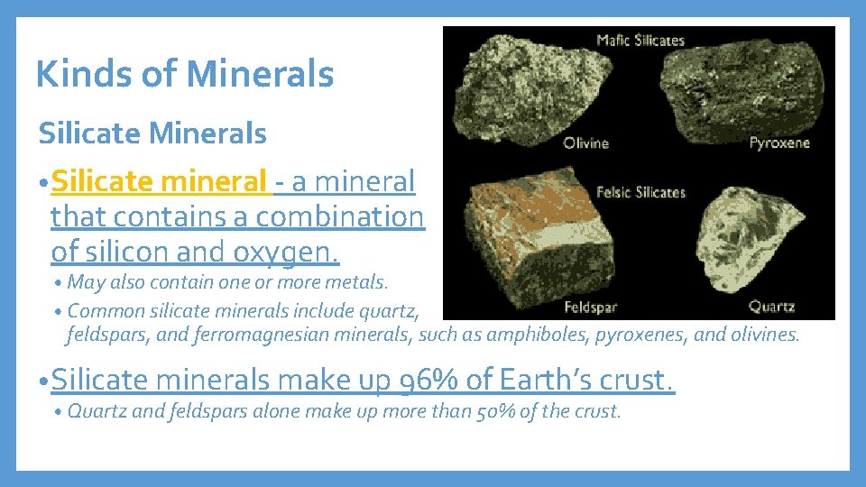 Kinds of Minerals Silicate Minerals • Silicate mineral - a mineral that contains a