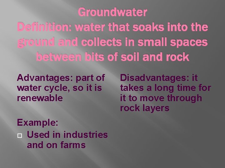 Groundwater Definition: water that soaks into the ground and collects in small spaces between