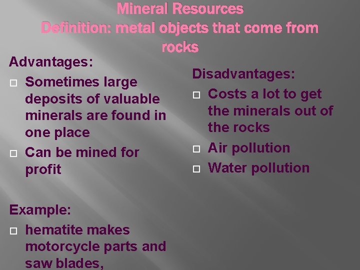 Mineral Resources Definition: metal objects that come from rocks Advantages: Sometimes large deposits of